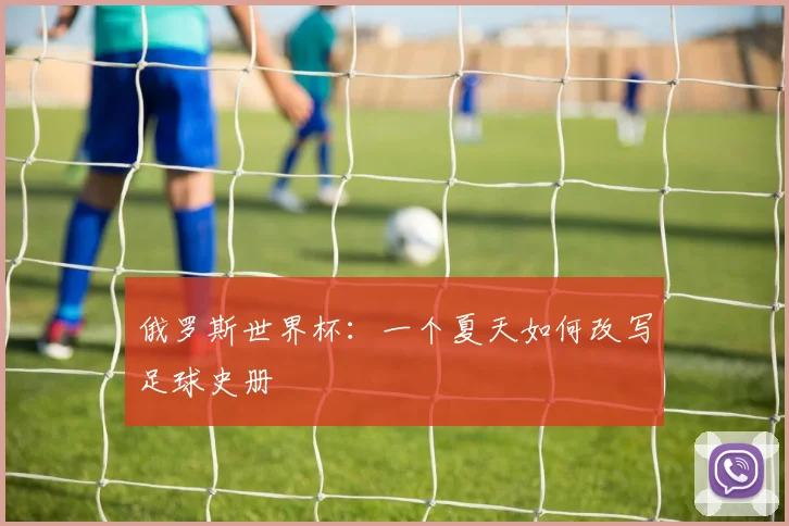 俄罗斯世界杯：一个夏天如何改写足球史册