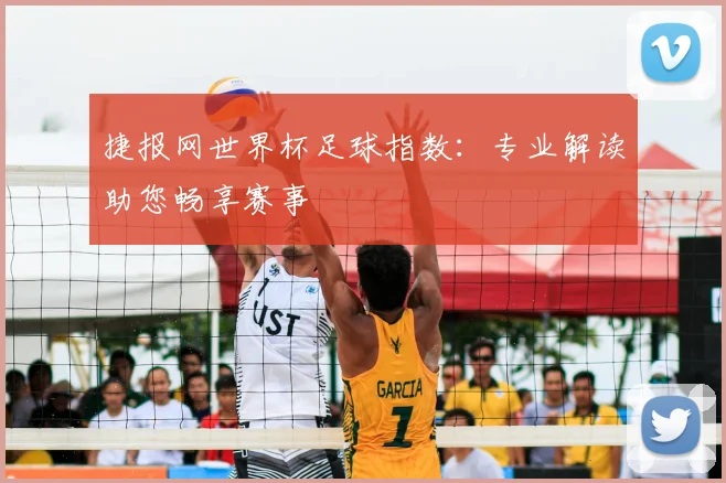 捷报网世界杯足球指数：专业解读助您畅享赛事