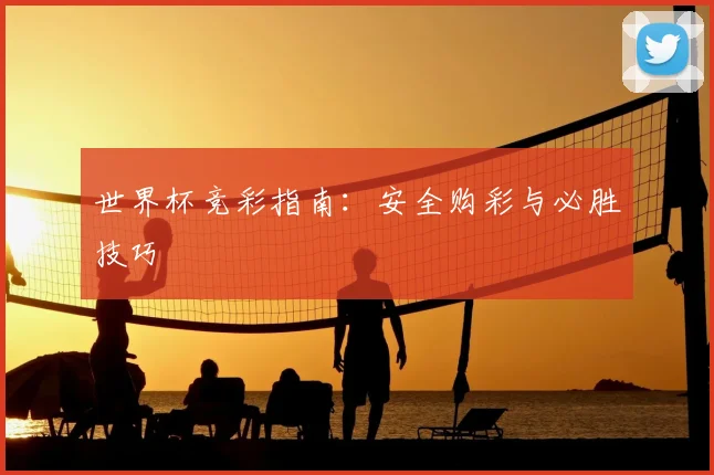 世界杯竞彩指南：安全购彩与必胜技巧