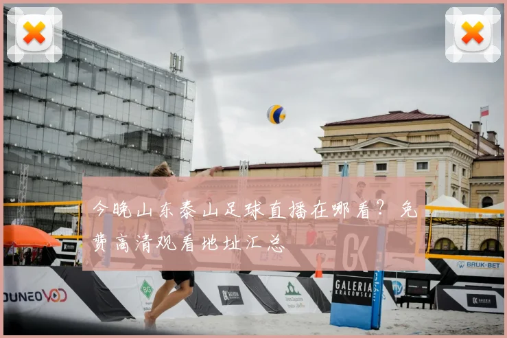 今晚山东泰山足球直播在哪看？免费高清观看地址汇总