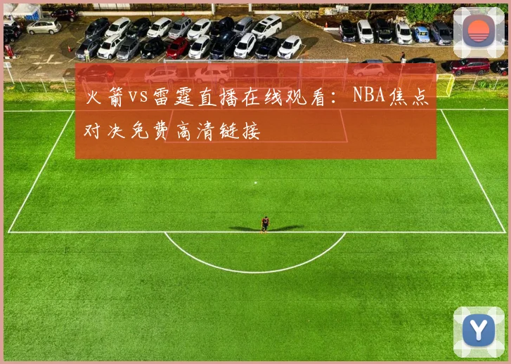 火箭vs雷霆直播在线观看:NBA焦点对决免费高清链接