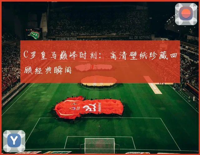 C罗皇马巅峰时刻：高清壁纸珍藏回顾经典瞬间